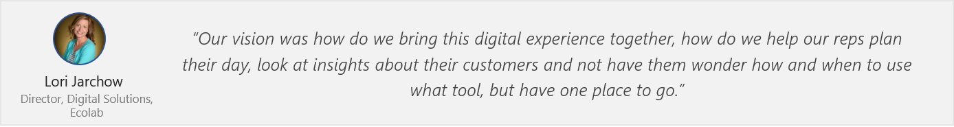 Quote by Lori Jarchow - “Our vision was how do we bring this digital experience together, how do we help our reps plan their day, look at insights about their customers and not have them wonder how and when to use what tool, but have one place to go.”