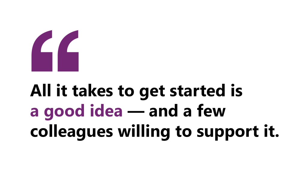 A quote by Wyendie that says “All it takes to get started is a good idea—and a few colleagues willing to support it.”